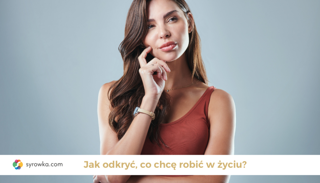 Jak odkryć, co chcę robić w życiu?